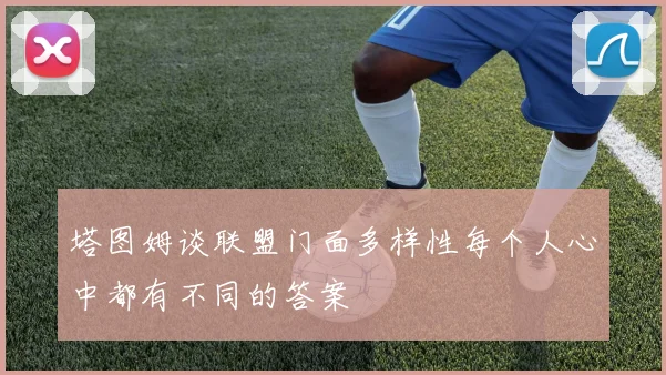塔图姆谈联盟门面多样性每个人心中都有不同的答案
