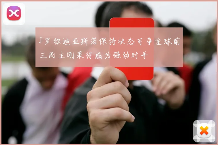 J罗称迪亚斯若保持状态可争金球前三民主刚果将成为强劲对手